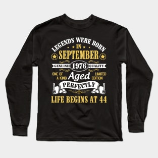 Legends Were Born In September 1976 Genuine Quality Aged Perfectly Life Begins At 44 Years Old Long Sleeve T-Shirt